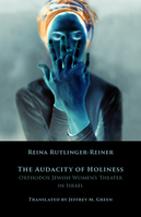 The Audacity of Holiness: Orthodox Jewish Women's Theater in Israel