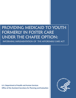 Providing Medicaid to Youth Formerly in Foster Care Under the Chafee Option: Informing Implementation of the Affordable Care Act U.S. Department of Health and Human Services Office of the Assistant Secretary for Planning and Evaluation